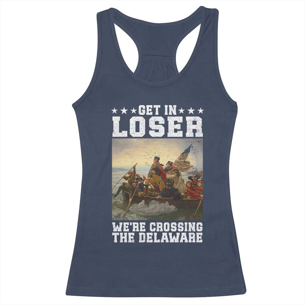 Get In Loser We Are Crossing The Delaware Racerback Tank Top Funny George Washington 4th Of July Artwork