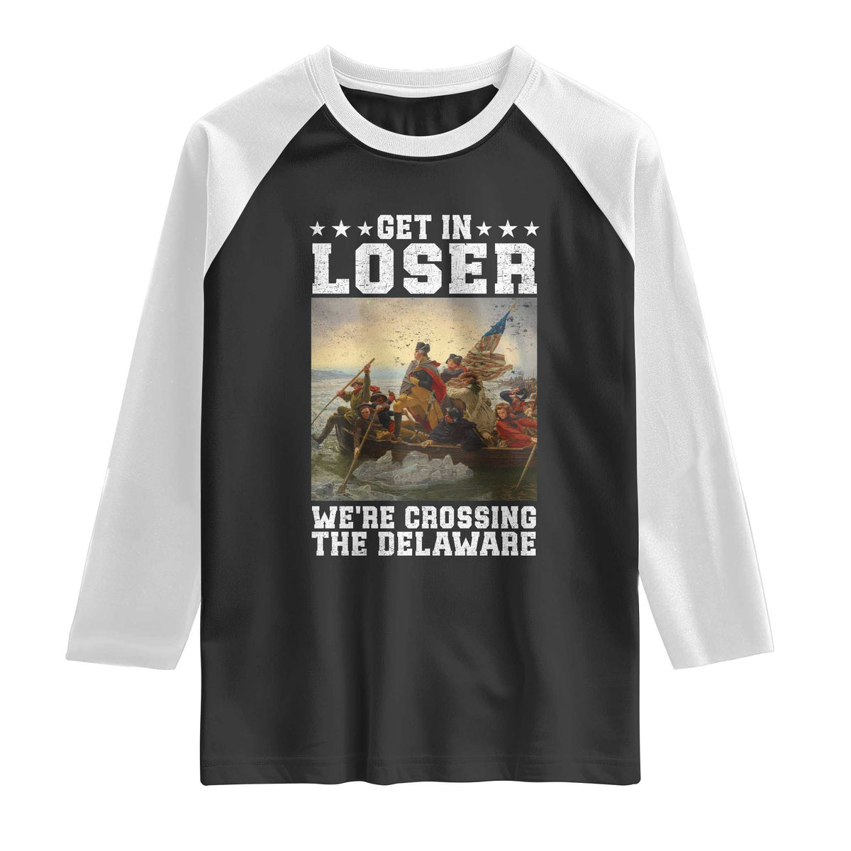 Get In Loser We Are Crossing The Delaware Raglan Shirt Funny George Washington 4th Of July Artwork