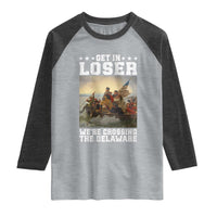 Get In Loser We Are Crossing The Delaware Raglan Shirt Funny George Washington 4th Of July Artwork