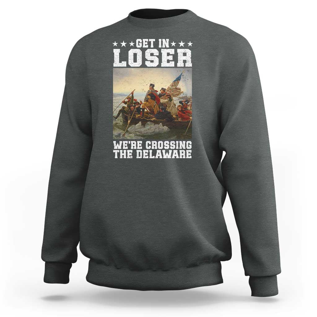 Get In Loser We Are Crossing The Delaware Sweatshirt Funny George Washington 4th Of July Artwork