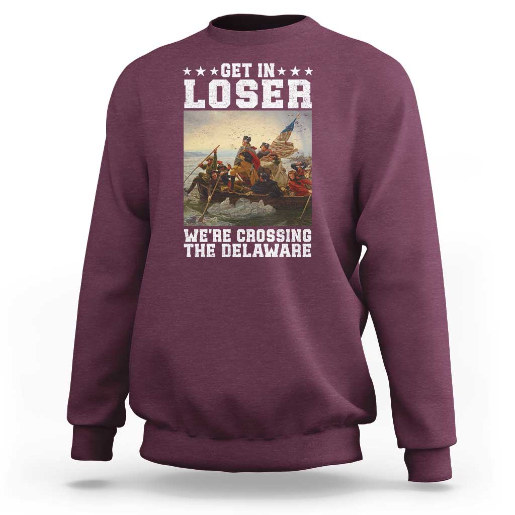 Get In Loser We Are Crossing The Delaware Sweatshirt Funny George Washington 4th Of July Artwork