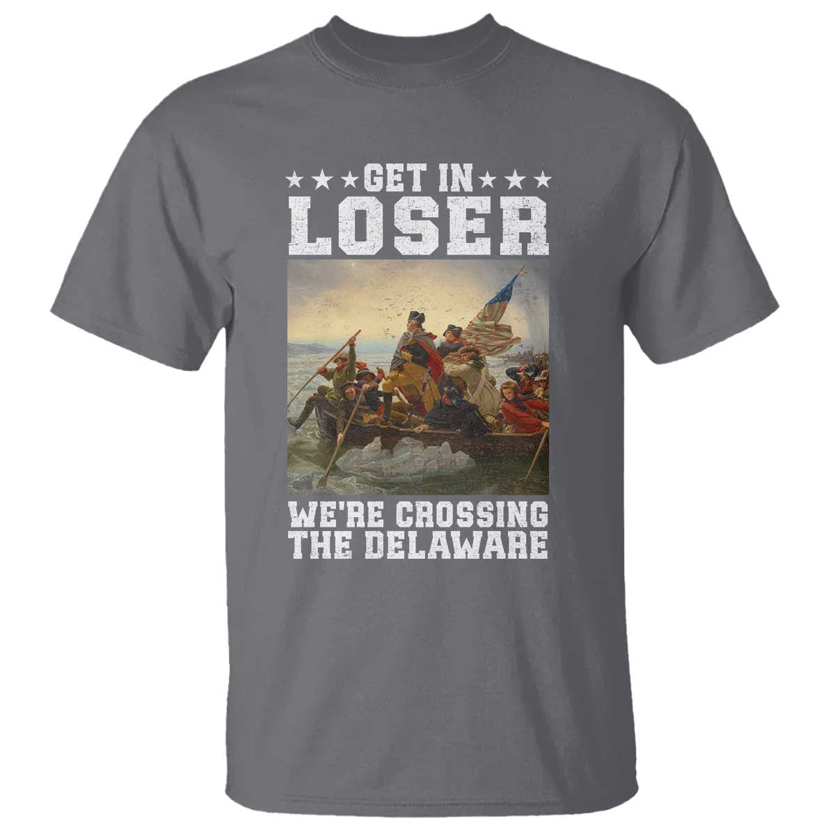 Get In Loser We Are Crossing The Delaware T Shirt Funny George Washington 4th Of July Artwork