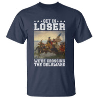 Get In Loser We Are Crossing The Delaware T Shirt Funny George Washington 4th Of July Artwork