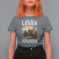 Get In Loser We Are Crossing The Delaware T Shirt For Women Funny George Washington 4th Of July Artwork