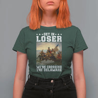 Get In Loser We Are Crossing The Delaware T Shirt For Women Funny George Washington 4th Of July Artwork