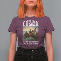 Get In Loser We Are Crossing The Delaware T Shirt For Women Funny George Washington 4th Of July Artwork