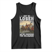 Get In Loser We Are Crossing The Delaware Tank Top Funny George Washington 4th Of July Artwork