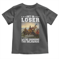 Get In Loser We Are Crossing The Delaware Toddler T Shirt Funny George Washington 4th Of July Artwork