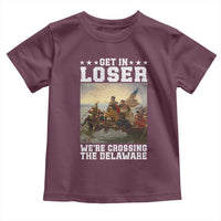 Get In Loser We Are Crossing The Delaware Toddler T Shirt Funny George Washington 4th Of July Artwork