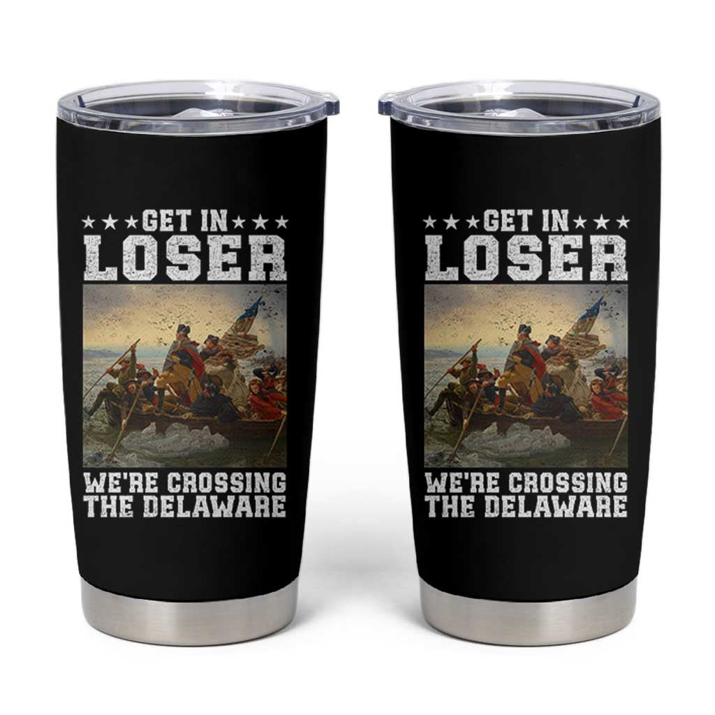 Get In Loser We Are Crossing The Delaware Tumbler Cup Funny George Washington 4th Of July Artwork