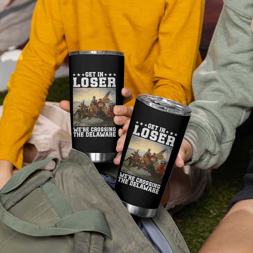 Get In Loser We Are Crossing The Delaware Tumbler Cup Funny George Washington 4th Of July Artwork