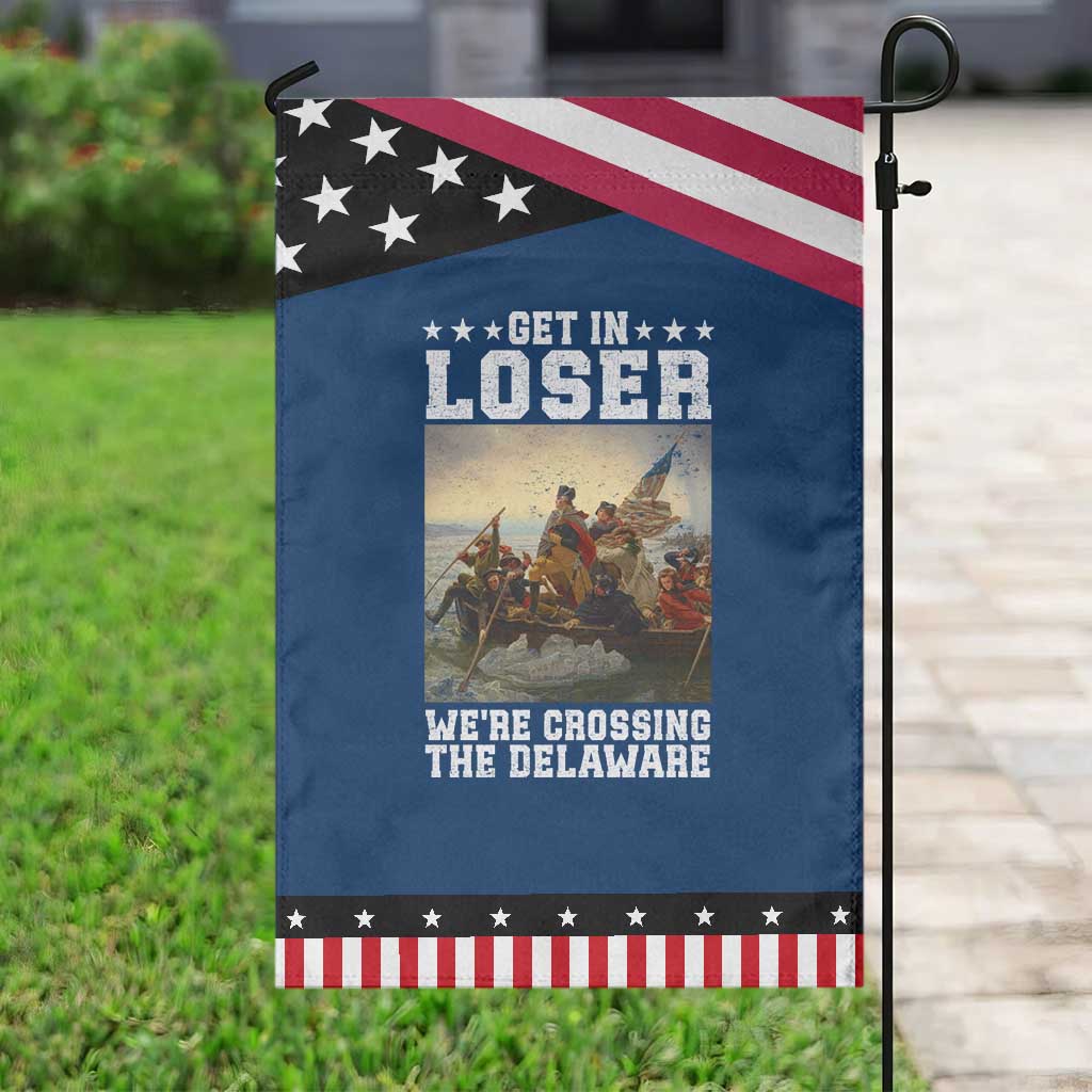 Get In Loser We Are Crossing The Delaware Patriotic Garden Flag Funny George Washington 4th Of July Artwork