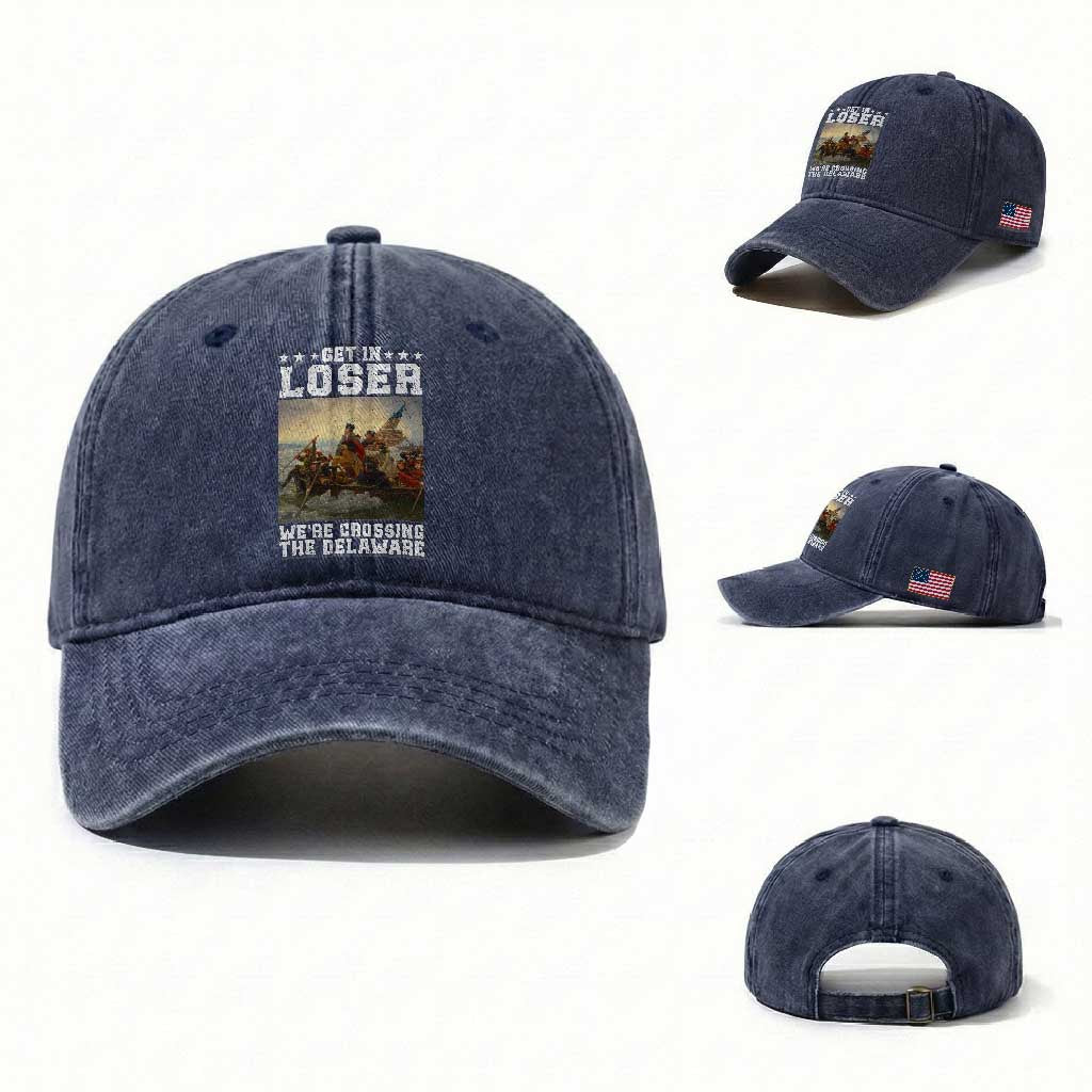 Get In Loser We Are Crossing The Delaware Washed Cotton Baseball Cap Funny George Washington 4th Of July Artwork