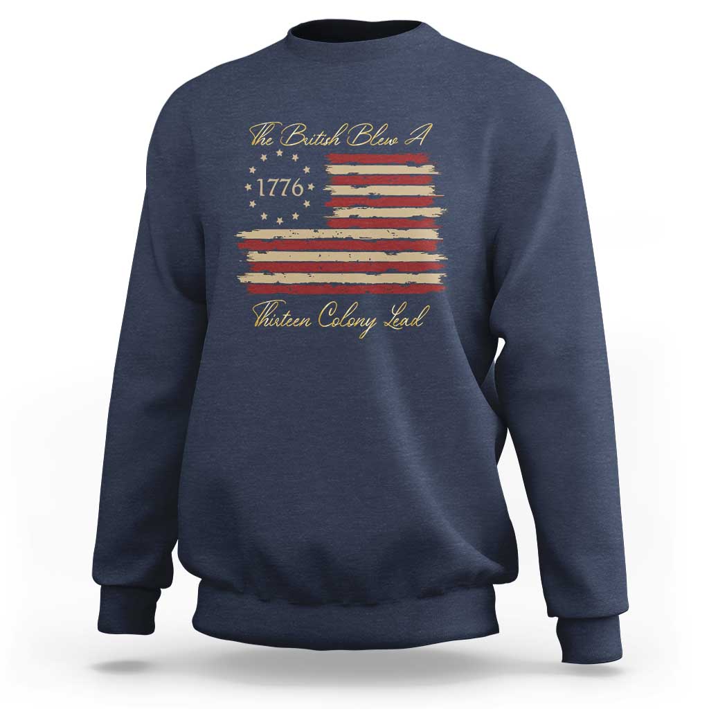 Funny The British Blew A Thirteen Colony Lead Sweatshirt 4Th Of July Betsy Ross Flag - Wonder Print Shop