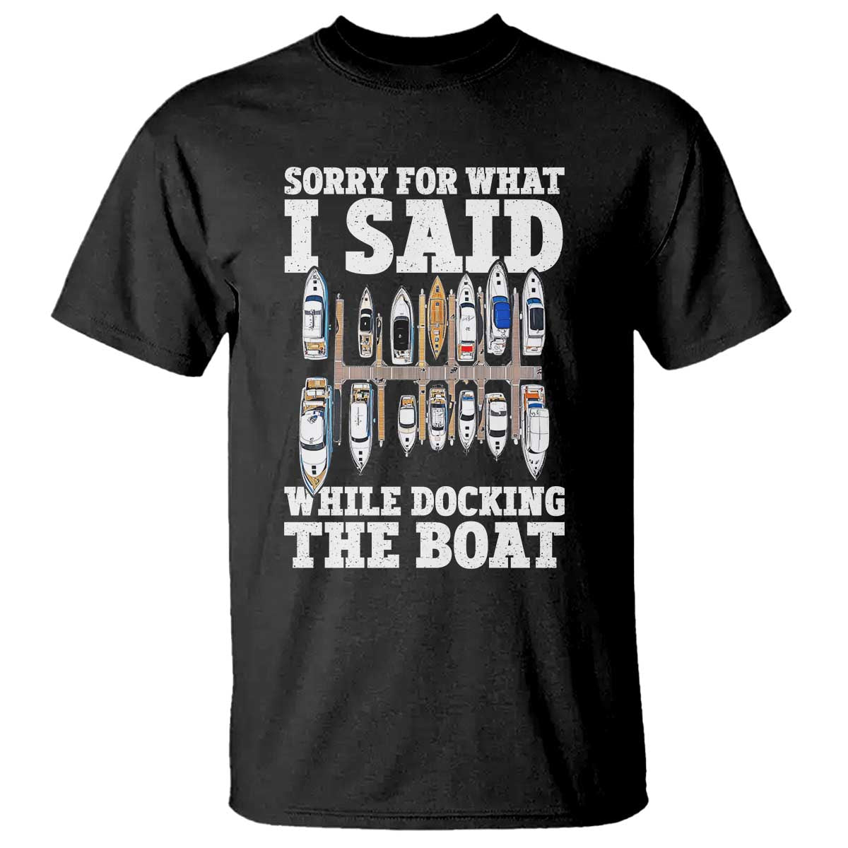 Funny Sorry For What I Said While Docking The Boat T Shirt Boating Humor - Wonder Print Shop