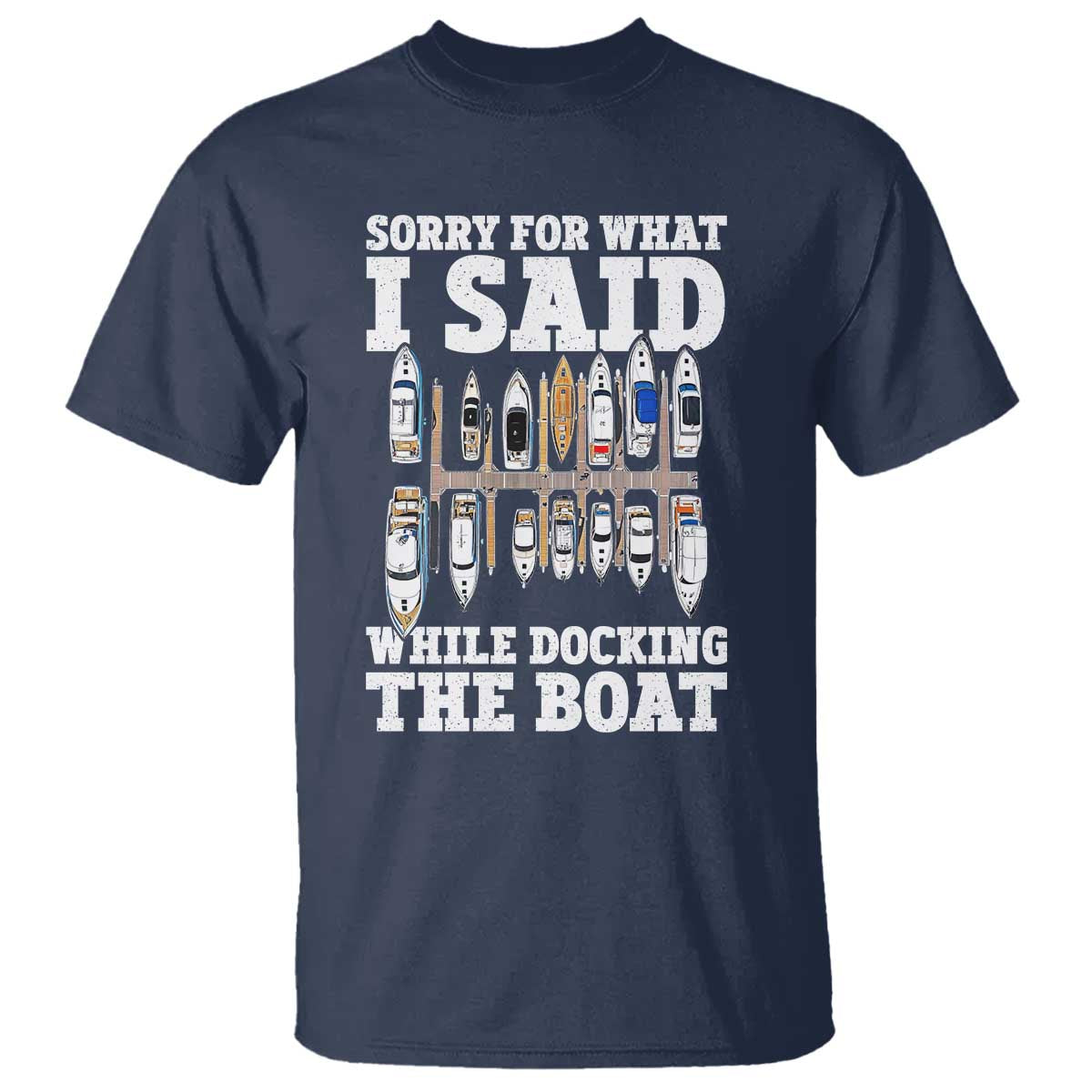 Funny Sorry For What I Said While Docking The Boat T Shirt Boating Humor - Wonder Print Shop