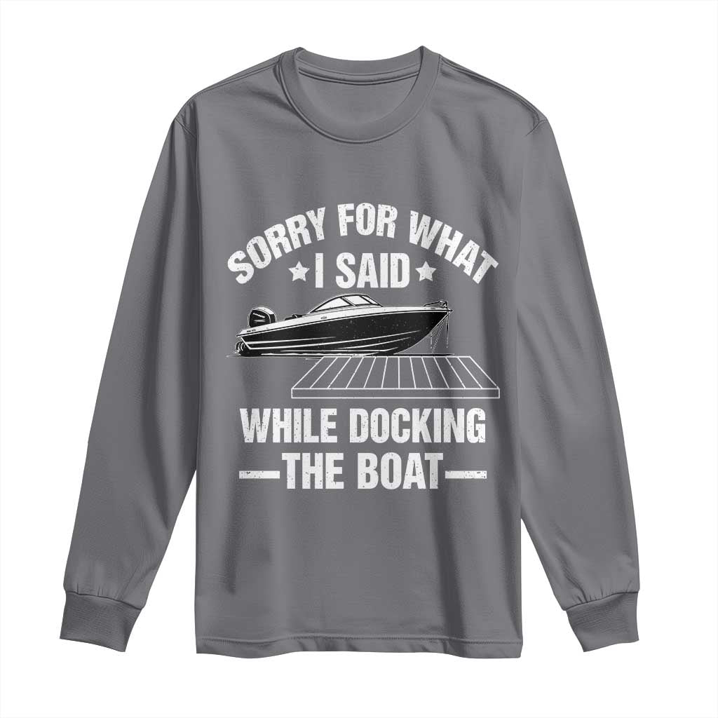 Funny Sorry For What I Said While Docking The Boat Long Sleeve Shirt Boat Captain - Wonder Print Shop