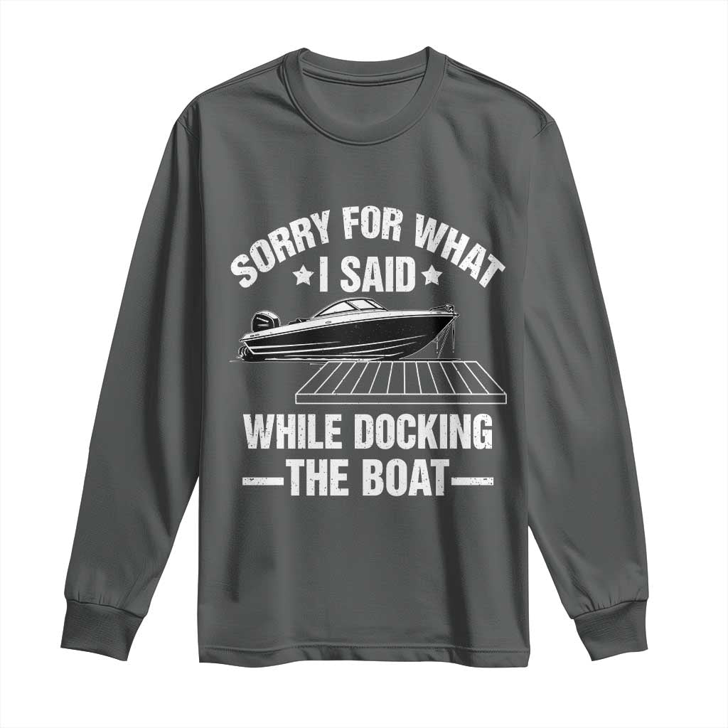 Funny Sorry For What I Said While Docking The Boat Long Sleeve Shirt Boat Captain - Wonder Print Shop
