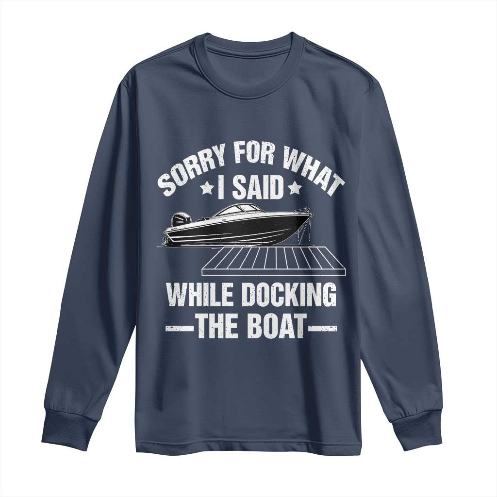 Funny Sorry For What I Said While Docking The Boat Long Sleeve Shirt Boat Captain - Wonder Print Shop
