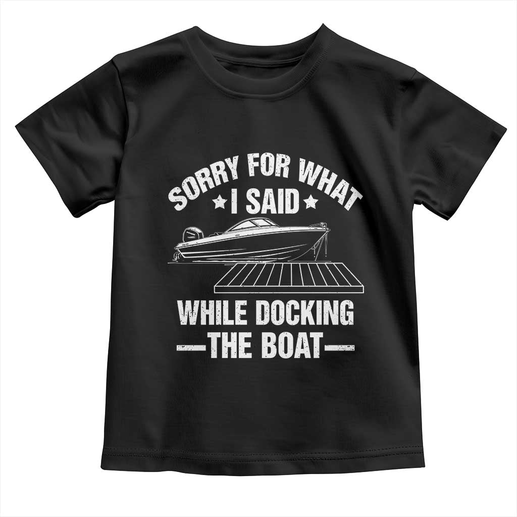 Funny Sorry For What I Said While Docking The Boat Toddler T Shirt Boat Captain - Wonder Print Shop