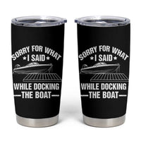 Funny Sorry For What I Said While Docking The Boat Tumbler Cup Boat Captain - Wonder Print Shop