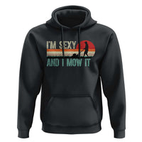 Funny I Am Sexy And I Mow It Hoodie Gardening Lawn Mower Fathers Day - Wonder Print Shop