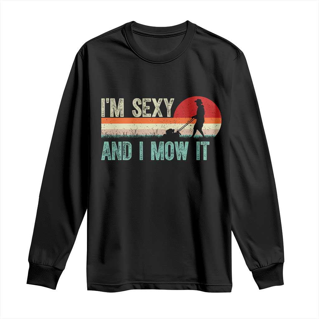 Funny I Am Sexy And I Mow It Long Sleeve Shirt Gardening Lawn Mower Fathers Day - Wonder Print Shop