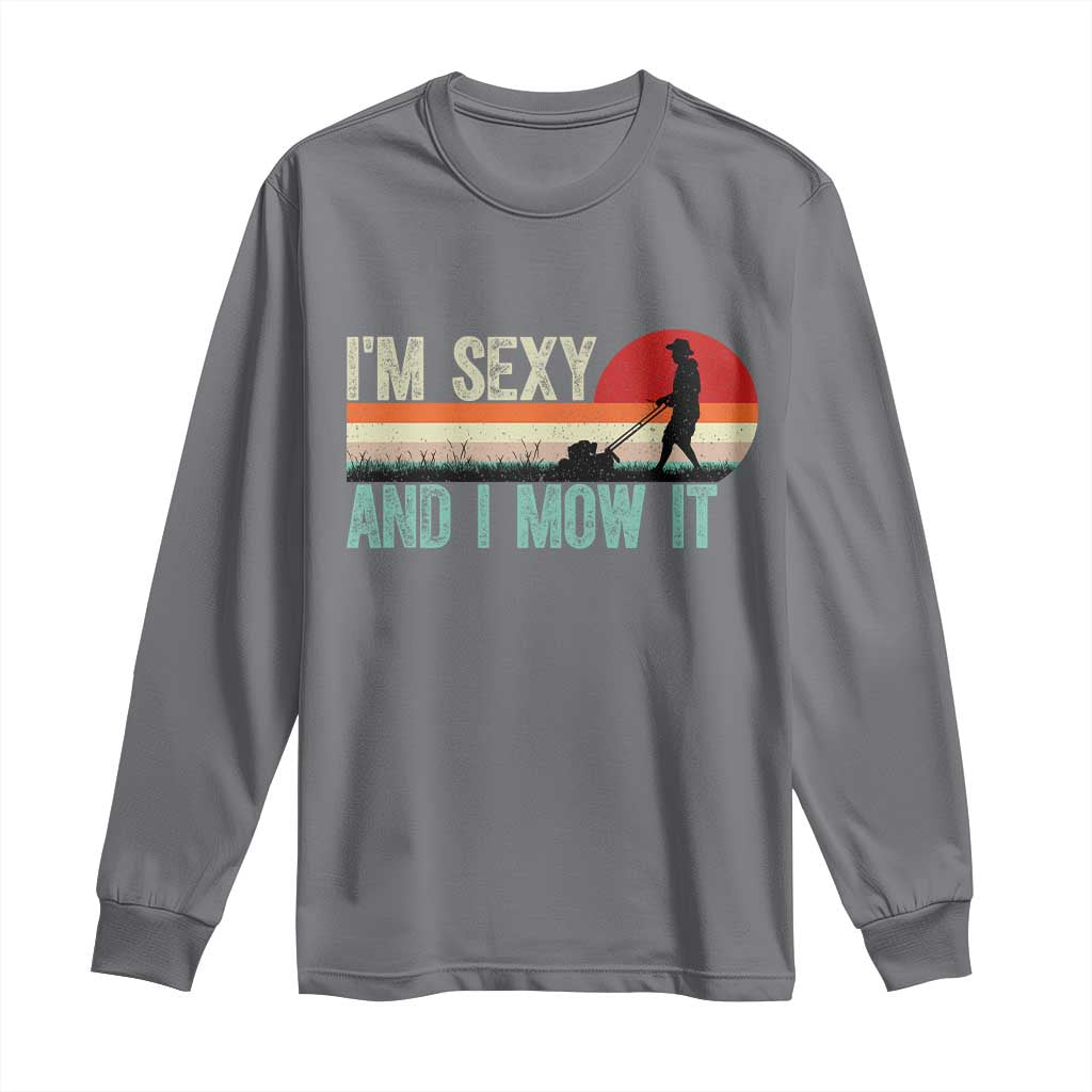 Funny I Am Sexy And I Mow It Long Sleeve Shirt Gardening Lawn Mower Fathers Day - Wonder Print Shop