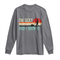 Funny I Am Sexy And I Mow It Long Sleeve Shirt Gardening Lawn Mower Fathers Day - Wonder Print Shop