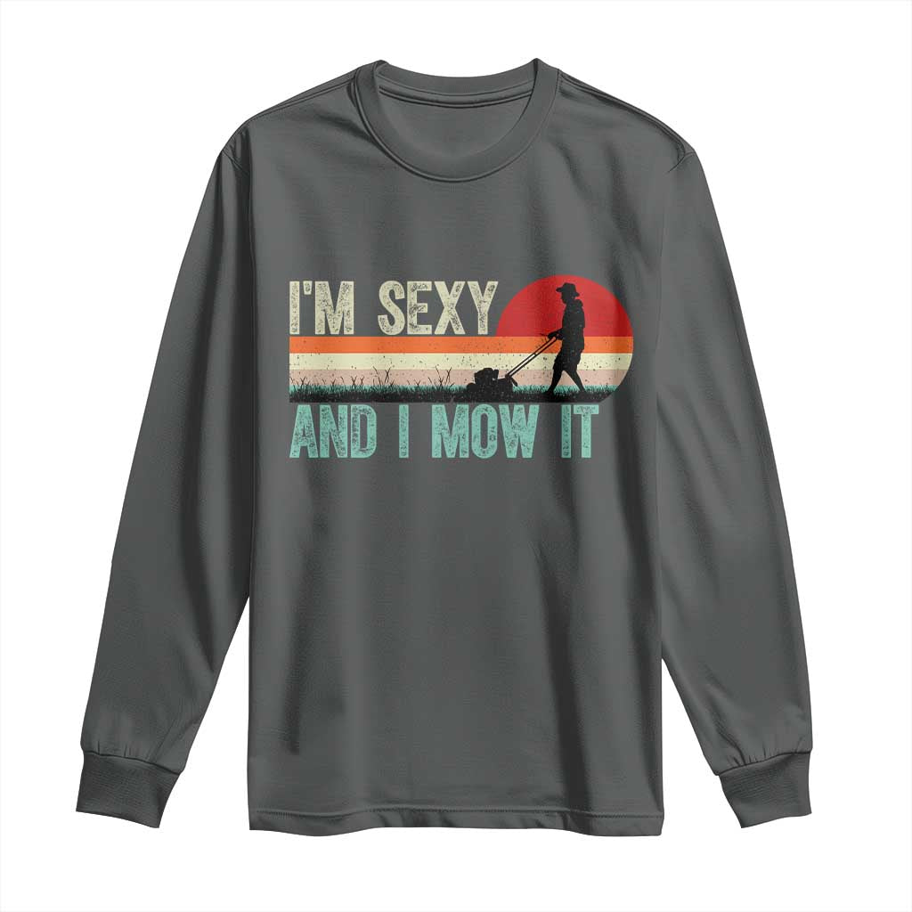 Funny I Am Sexy And I Mow It Long Sleeve Shirt Gardening Lawn Mower Fathers Day - Wonder Print Shop