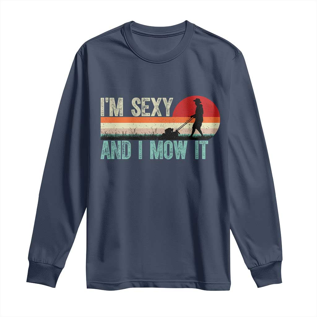 Funny I Am Sexy And I Mow It Long Sleeve Shirt Gardening Lawn Mower Fathers Day - Wonder Print Shop