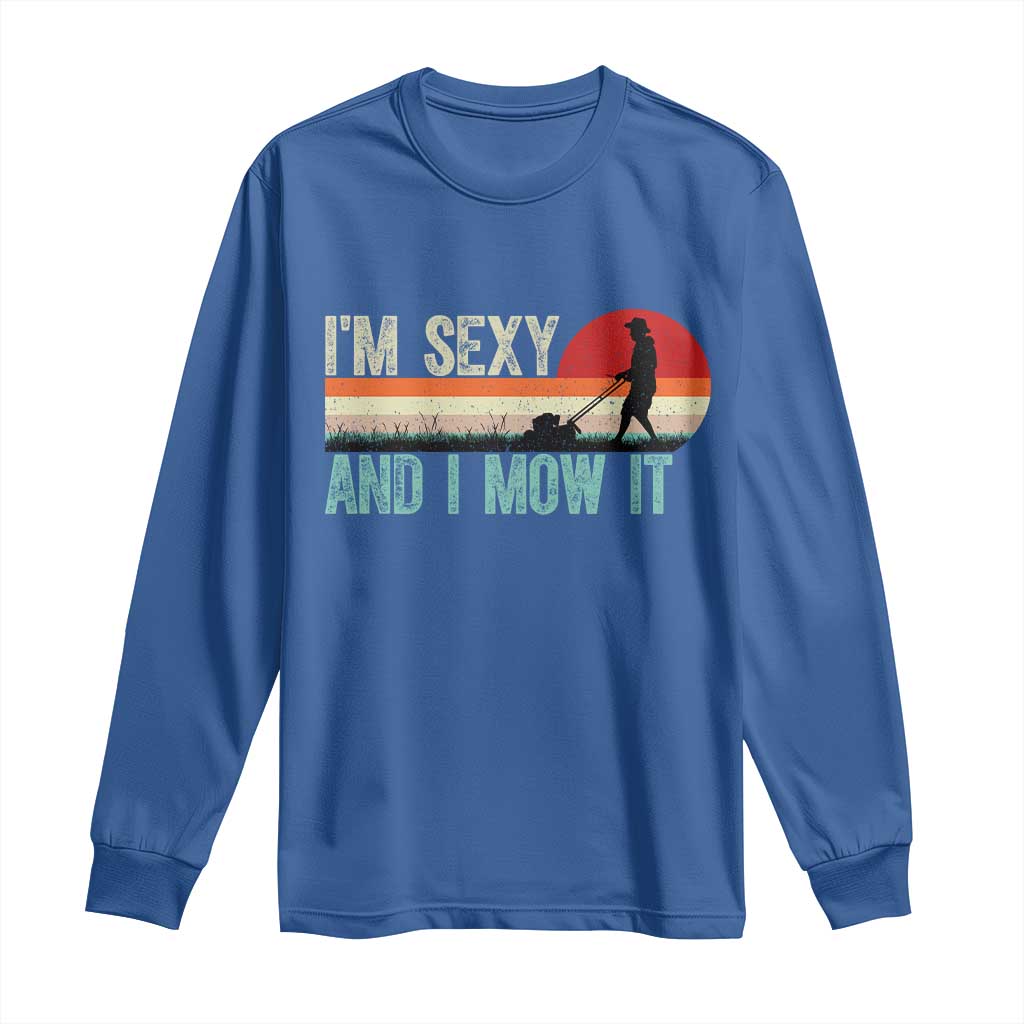 Funny I Am Sexy And I Mow It Long Sleeve Shirt Gardening Lawn Mower Fathers Day - Wonder Print Shop