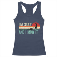 Funny I Am Sexy And I Mow It Racerback Tank Top Gardening Lawn Mower Fathers Day - Wonder Print Shop