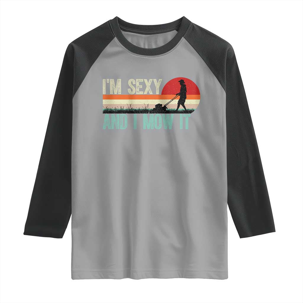 Funny I Am Sexy And I Mow It Raglan Shirt Gardening Lawn Mower Fathers Day - Wonder Print Shop