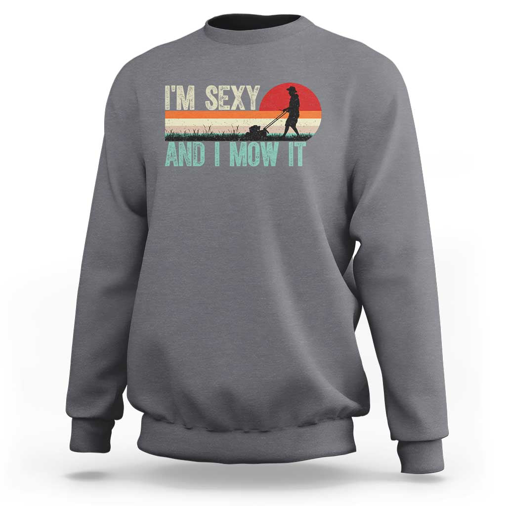 Funny I Am Sexy And I Mow It Sweatshirt Gardening Lawn Mower Fathers Day - Wonder Print Shop