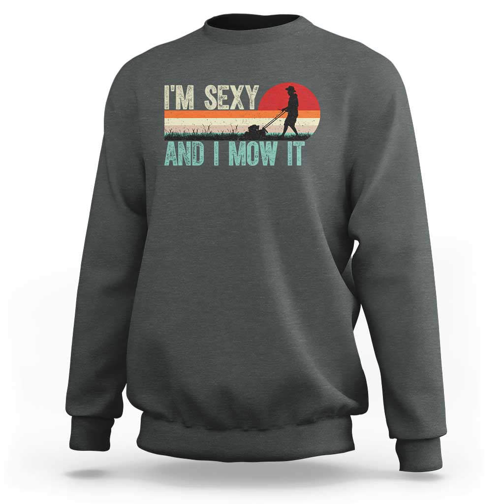 Funny I Am Sexy And I Mow It Sweatshirt Gardening Lawn Mower Fathers Day - Wonder Print Shop