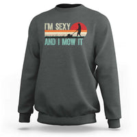 Funny I Am Sexy And I Mow It Sweatshirt Gardening Lawn Mower Fathers Day - Wonder Print Shop