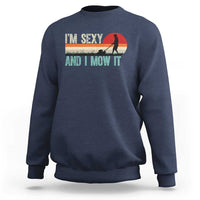 Funny I Am Sexy And I Mow It Sweatshirt Gardening Lawn Mower Fathers Day - Wonder Print Shop