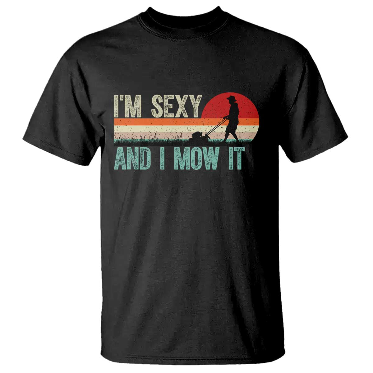 Funny I Am Sexy And I Mow It T Shirt Gardening Lawn Mower Fathers Day - Wonder Print Shop