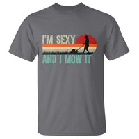 Funny I Am Sexy And I Mow It T Shirt Gardening Lawn Mower Fathers Day - Wonder Print Shop