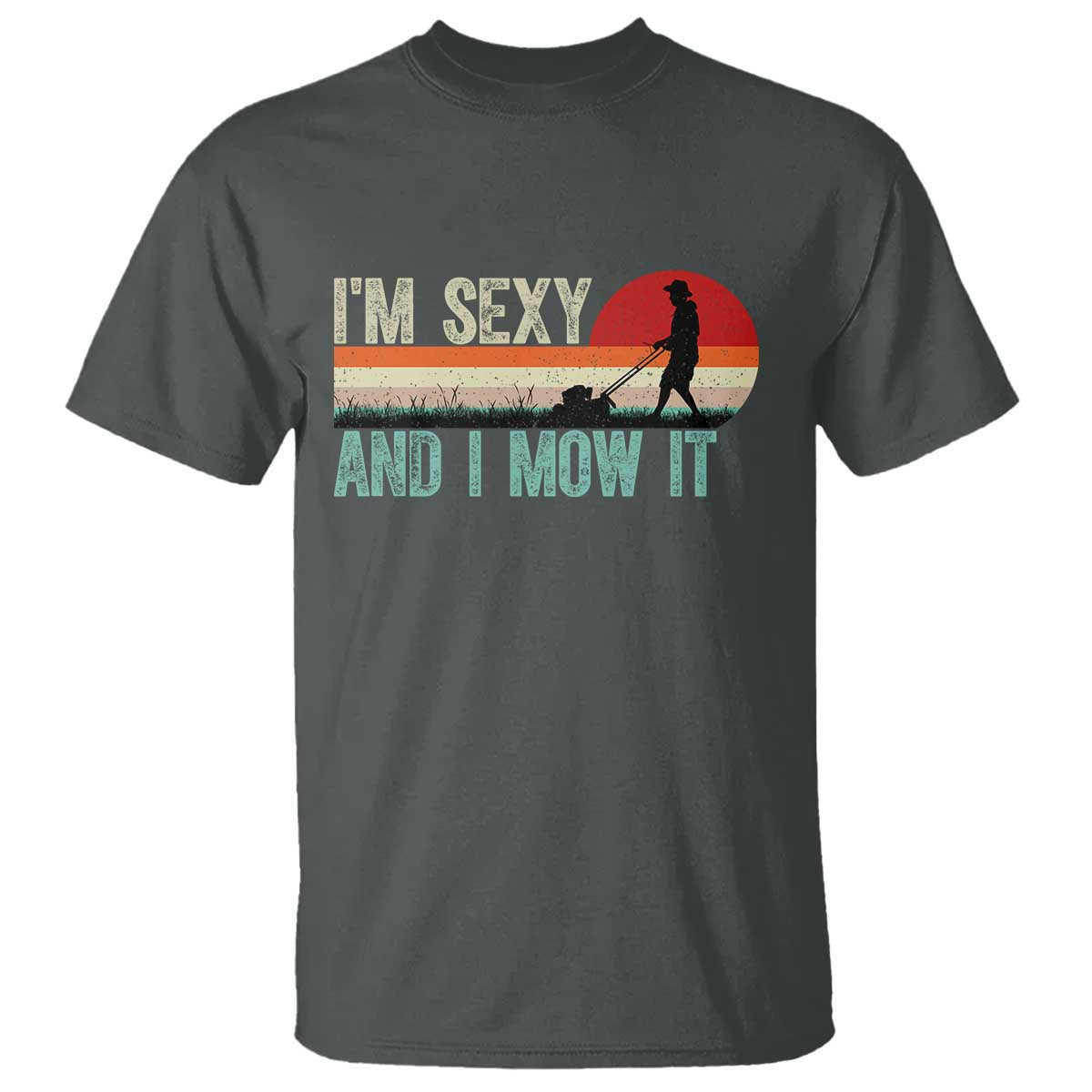 Funny I Am Sexy And I Mow It T Shirt Gardening Lawn Mower Fathers Day - Wonder Print Shop