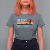 Funny I Am Sexy And I Mow It T Shirt For Women Gardening Lawn Mower Fathers Day - Wonder Print Shop