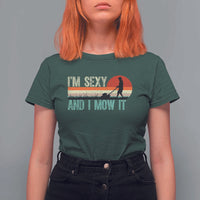 Funny I Am Sexy And I Mow It T Shirt For Women Gardening Lawn Mower Fathers Day - Wonder Print Shop