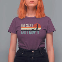 Funny I Am Sexy And I Mow It T Shirt For Women Gardening Lawn Mower Fathers Day - Wonder Print Shop