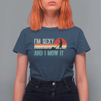 Funny I Am Sexy And I Mow It T Shirt For Women Gardening Lawn Mower Fathers Day - Wonder Print Shop