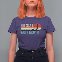 Funny I Am Sexy And I Mow It T Shirt For Women Gardening Lawn Mower Fathers Day - Wonder Print Shop
