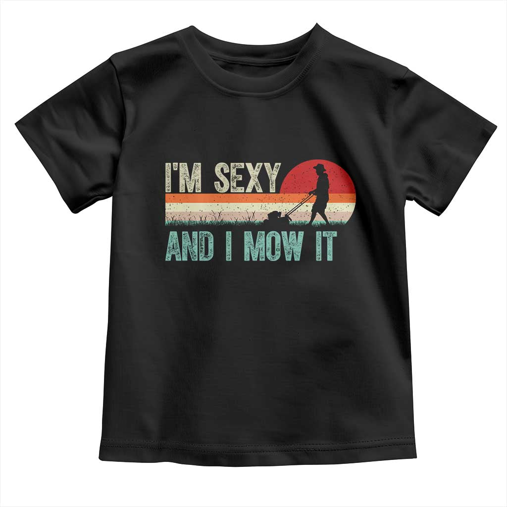 Funny I Am Sexy And I Mow It Toddler T Shirt Gardening Lawn Mower Fathers Day - Wonder Print Shop