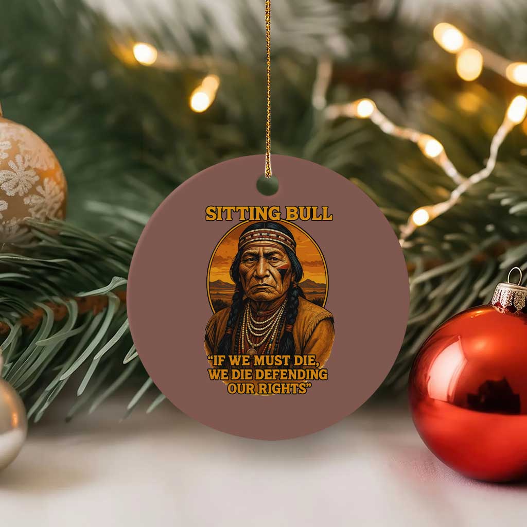Sitting Bull Ceramic Ornament If We Must Die We Die Defending Our Rights Native Pride
