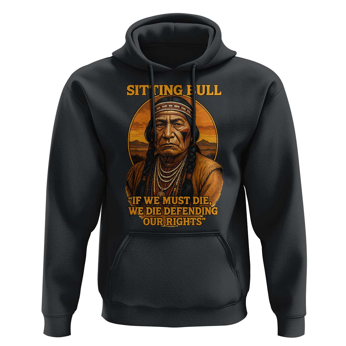 Sitting Bull Hoodie If We Must Die We Die Defending Our Rights Native Pride