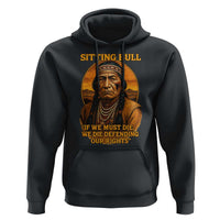 Sitting Bull Hoodie If We Must Die We Die Defending Our Rights Native Pride